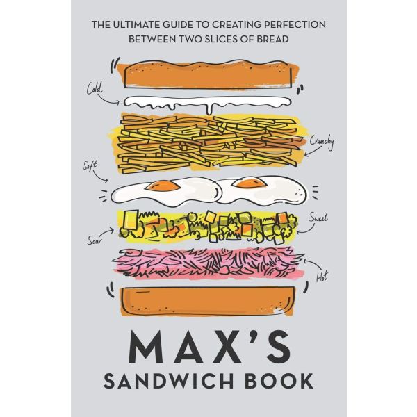 Max's Sandwich Book: The Ultimate Guide to Creating Perfection