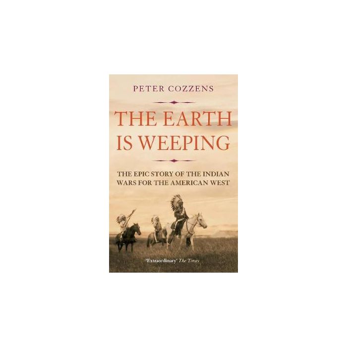 The Earth is Weeping: The Epic Story of the Indian Wars for the
